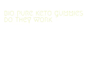 bio pure keto gummies do they work
