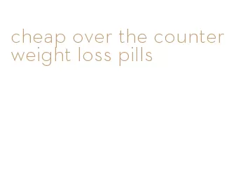 cheap over the counter weight loss pills