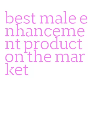 best male enhancement product on the market