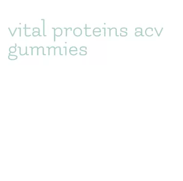 vital proteins acv gummies
