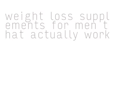 weight loss supplements for men that actually work