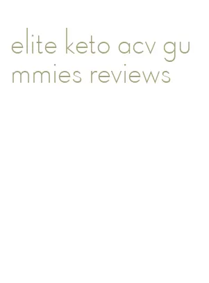 elite keto acv gummies reviews