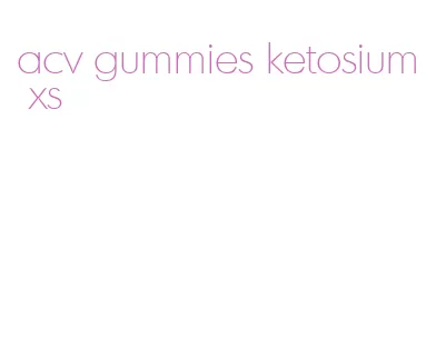 acv gummies ketosium xs