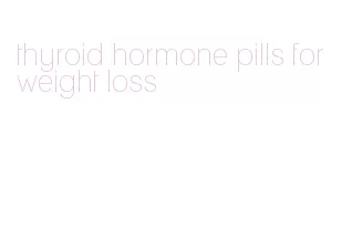 thyroid hormone pills for weight loss