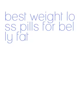 best weight loss pills for belly fat