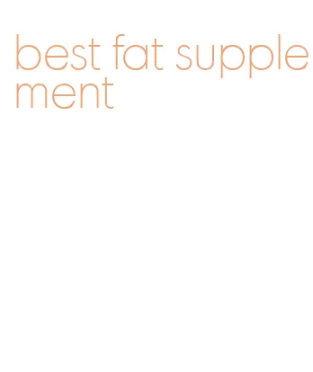 best fat supplement