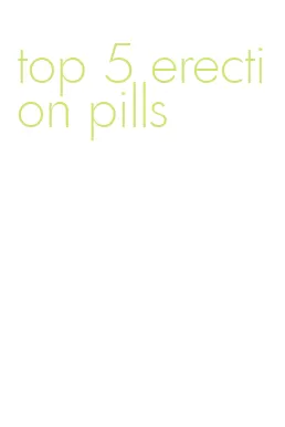 top 5 erection pills