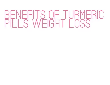 benefits of turmeric pills weight loss