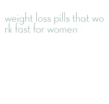 weight loss pills that work fast for women