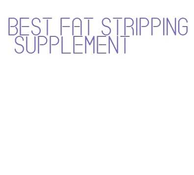 best fat stripping supplement