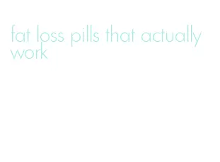 fat loss pills that actually work