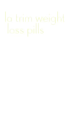 la trim weight loss pills