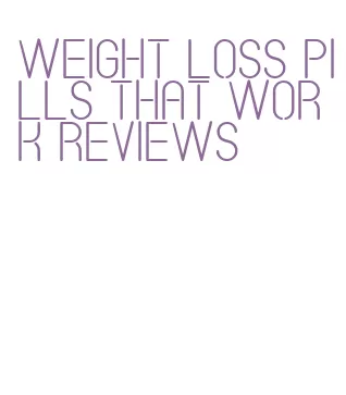 weight loss pills that work reviews