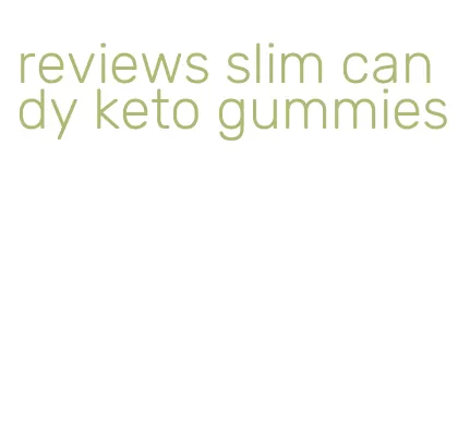 reviews slim candy keto gummies