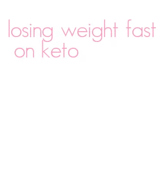 losing weight fast on keto
