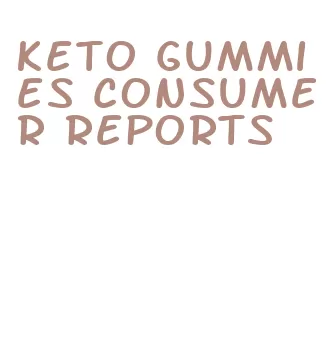 keto gummies consumer reports