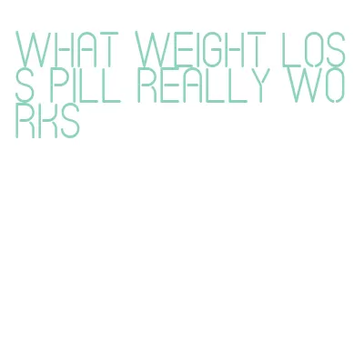 what weight loss pill really works