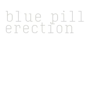 blue pill erection
