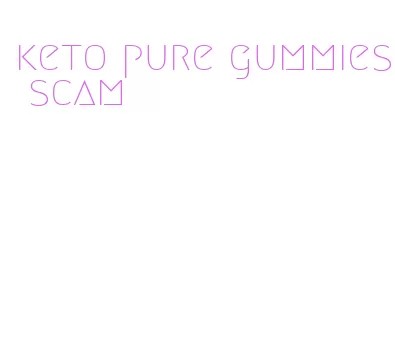 keto pure gummies scam