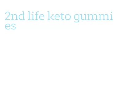 2nd life keto gummies