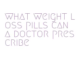 what weight loss pills can a doctor prescribe