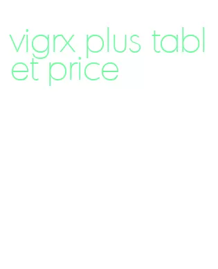 vigrx plus tablet price