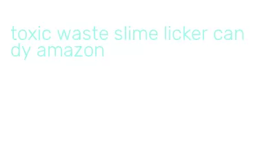 toxic waste slime licker candy amazon