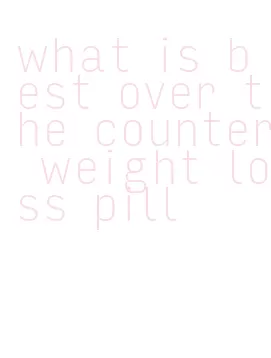 what is best over the counter weight loss pill
