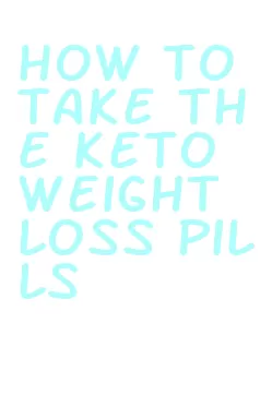 how to take the keto weight loss pills