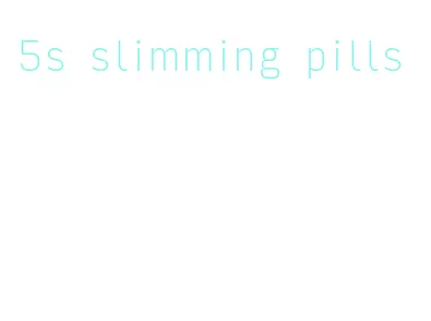 5s slimming pills