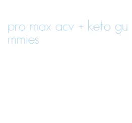 pro max acv + keto gummies
