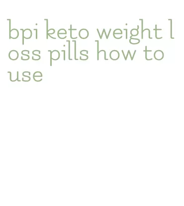 bpi keto weight loss pills how to use