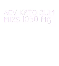 acv keto gummies 1050 mg