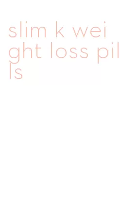 slim k weight loss pills