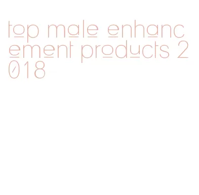 top male enhancement products 2018