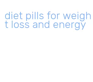 diet pills for weight loss and energy
