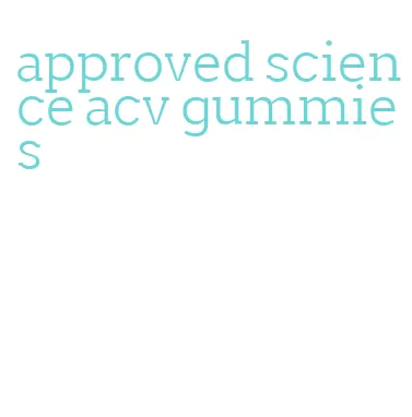 approved science acv gummies