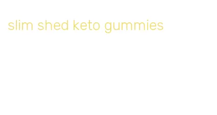 slim shed keto gummies