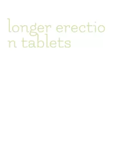 longer erection tablets