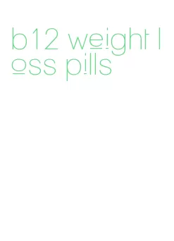 b12 weight loss pills
