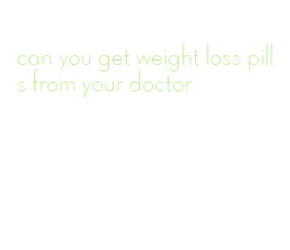 can you get weight loss pills from your doctor