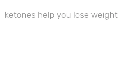 ketones help you lose weight