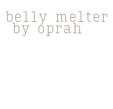belly melter by oprah