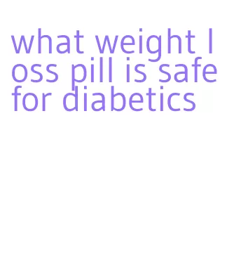 what weight loss pill is safe for diabetics