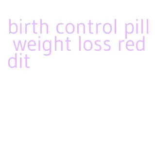 birth control pill weight loss reddit