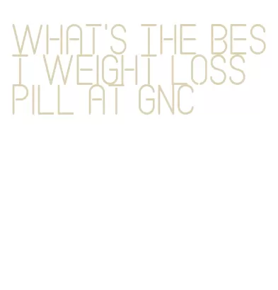 what's the best weight loss pill at gnc