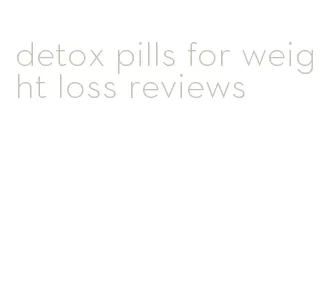detox pills for weight loss reviews