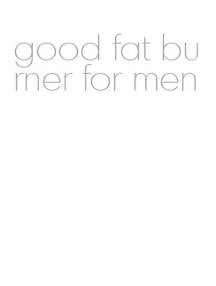 good fat burner for men