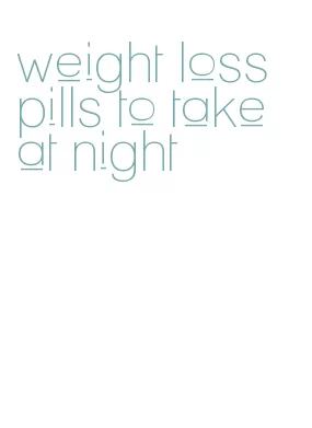 weight loss pills to take at night