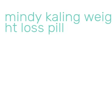 mindy kaling weight loss pill